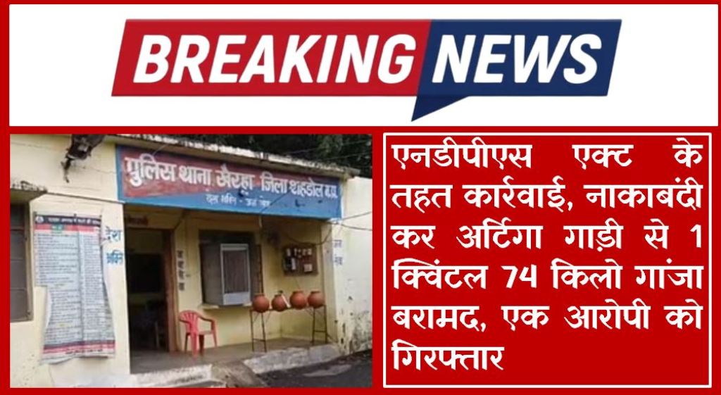 Shahdol News : एनडीपीएस एक्ट के तहत कार्रवाई, नाकाबंदी कर अर्टिगा गाड़ी से 1 क्विंटल 74 किलो गांजा बरामद, एक आरोपी को गिरफ्तार