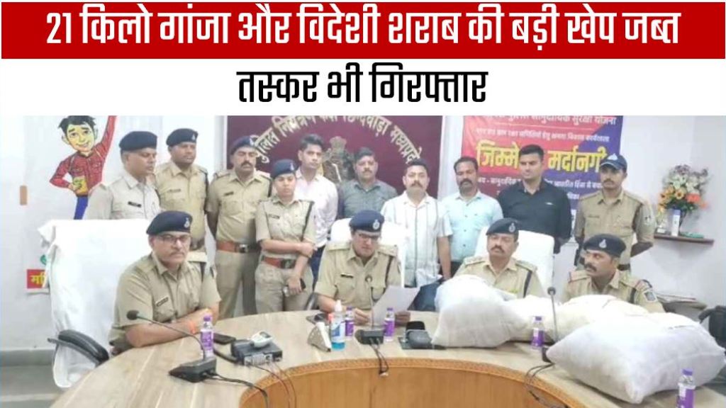 MP पुलिस की बड़ी कार्यवाई, 21 किलो गांजा और विदेशी शराब की बड़ी खेप जब्त, तस्कर भी गिरफ्तार