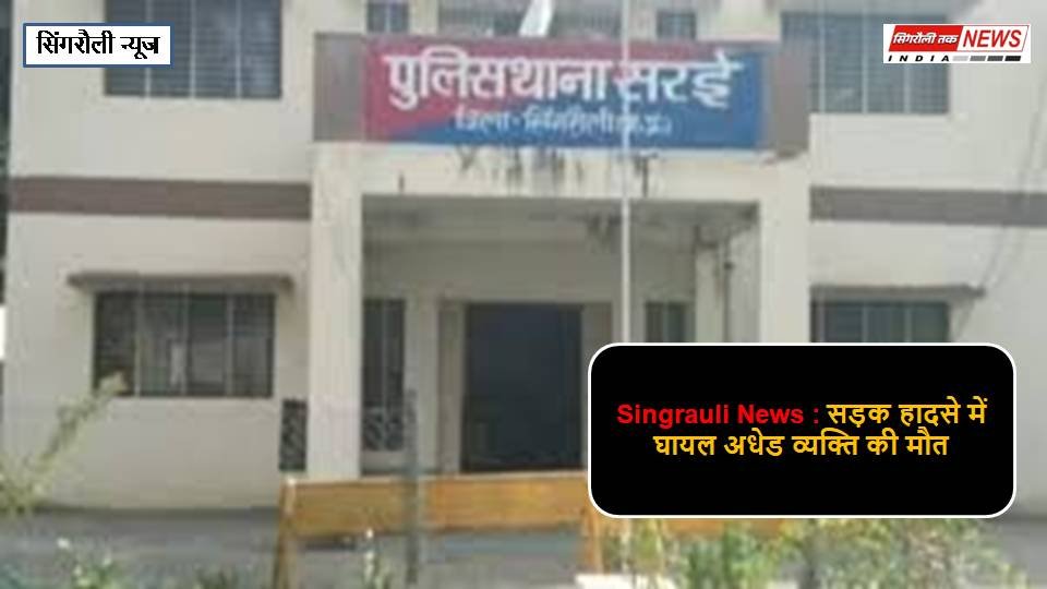 Singrauli News : सड़क हादसे में घायल अधेड व्यक्ति की मौत