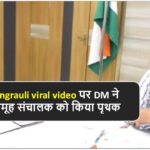 Singrauli viral video पर DM ने समूह संचालक को किया पृथक