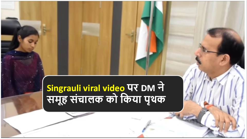 Singrauli viral video पर DM ने समूह संचालक को किया पृथक