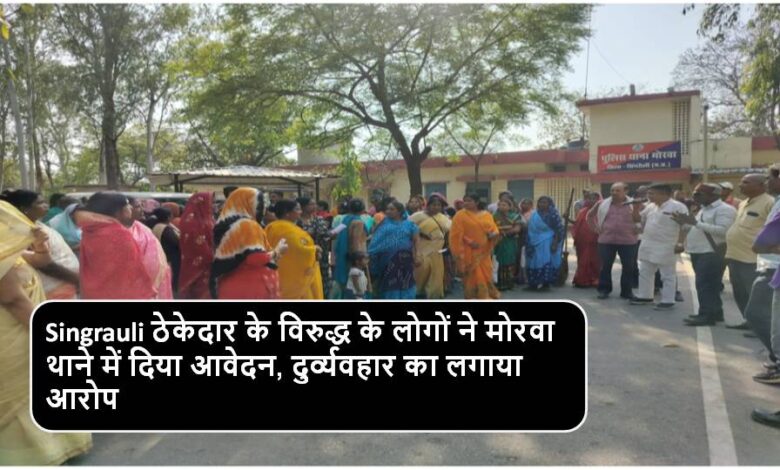 Singrauli ठेकेदार के विरुद्ध के लोगों ने मोरवा थाने में दिया आवेदन, दुर्व्यवहार का लगाया आरोप
