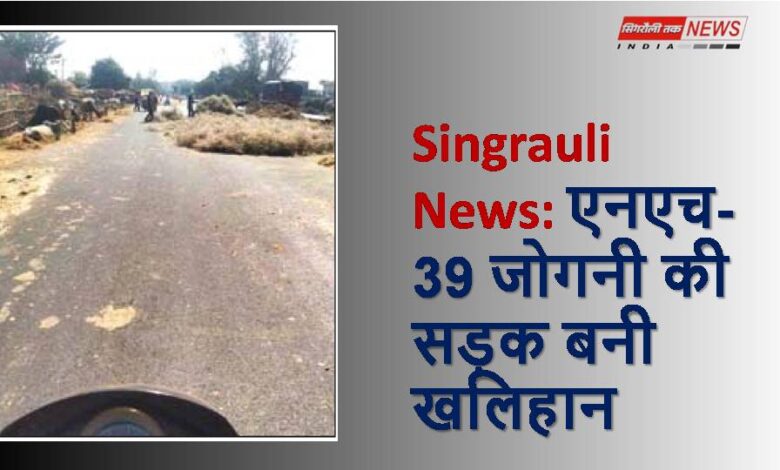 Singrauli News: एनएच-39 जोगनी की सड़क बनी खलिहान
