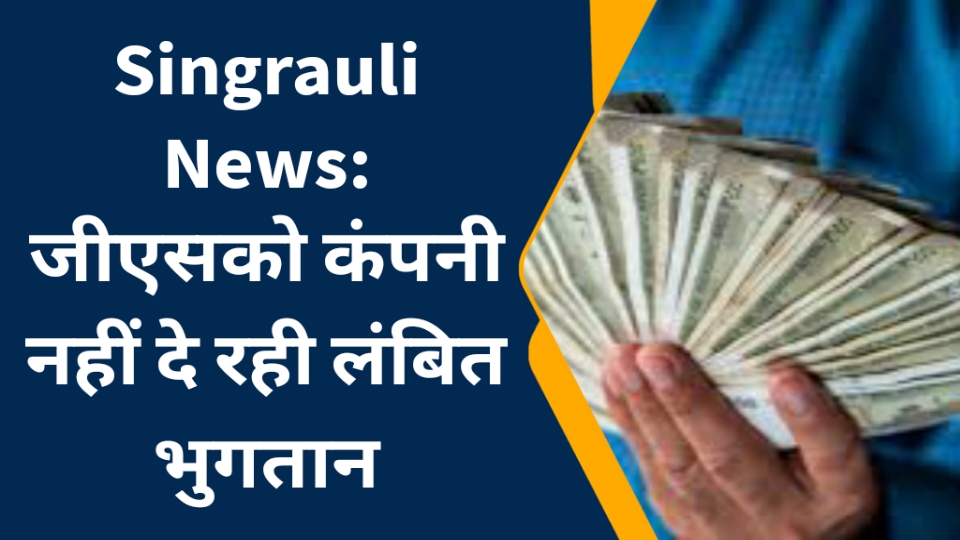 Singrauli News: जीएसको कंपनी नहीं दे रही लंबित भुगतान