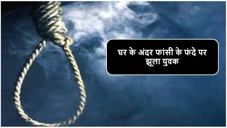 Singrauli News : घर के अंदर फांसी के फंदे पर झूला युवक