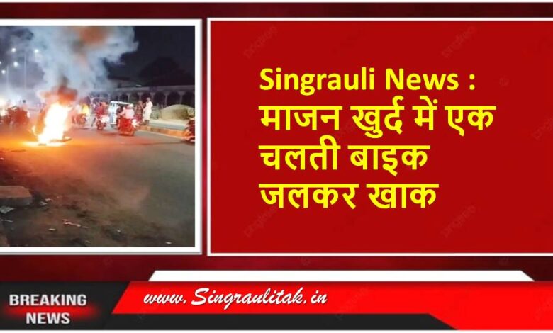 Singrauli News : माजन खुर्द में एक चलती बाइक जलकर खाक