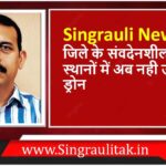 Singrauli News : जिले के संवदेनशील स्थानों में अब नही उड़ेगा ड्रोन