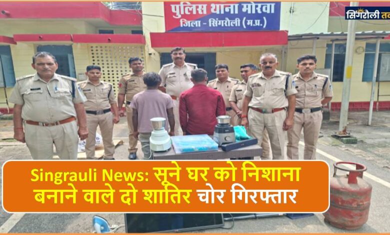 Singrauli News: सूने घर को निशाना बनाने वाले दो शातिर चोर गिरफ्तार