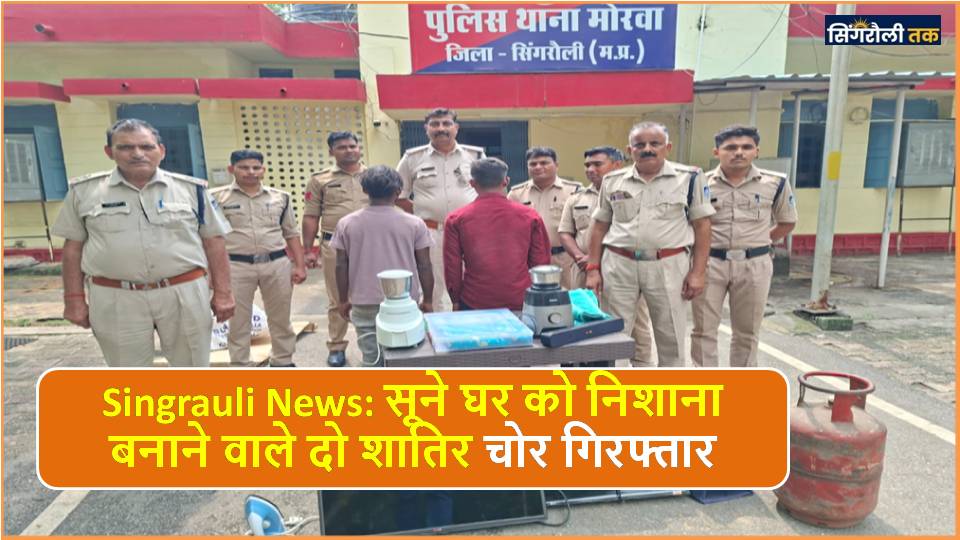 Singrauli News: सूने घर को निशाना बनाने वाले दो शातिर चोर गिरफ्तार