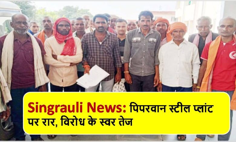 Singrauli News: पिपरवान स्टील प्लांट पर रार, विरोध के स्वर तेज