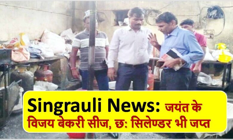 Singrauli News: Jayant's Vijay Bakery seized, six cylinders also confiscated