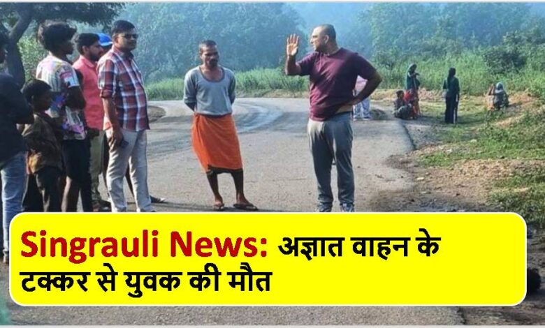 Singrauli News: अज्ञात वाहन के टक्कर से युवक की मौत
