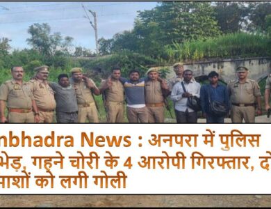 Sonbhadra News : अनपरा में पुलिस मुठभेड़, गहने चोरी के 4 आरोपी गिरफ्तार, दो बदमाशों को लगी गोली