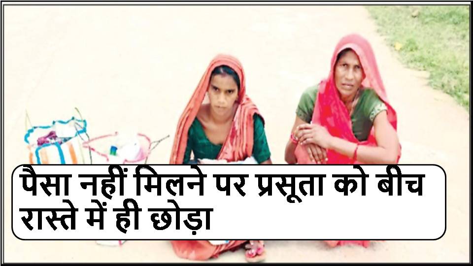 पैसा नहीं मिलने पर प्रसूता को बीच रास्ते में ही छोड़ा