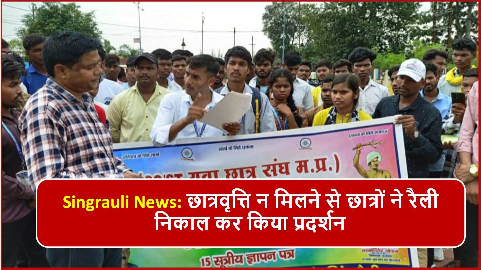 Singrauli News: छात्रवृत्ति न मिलने से छात्रों ने रैली निकाल कर किया प्रदर्शन
