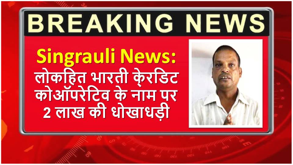Singrauli News: Fraud of Rs 2 lakh in the name of Lokhit Bharti Credit Cooperative