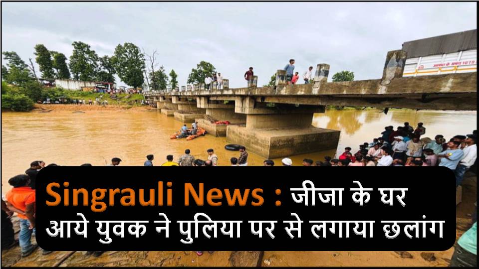 Singrauli News : जीजा के घर आये युवक ने पुलिया पर से लगाया छलांग