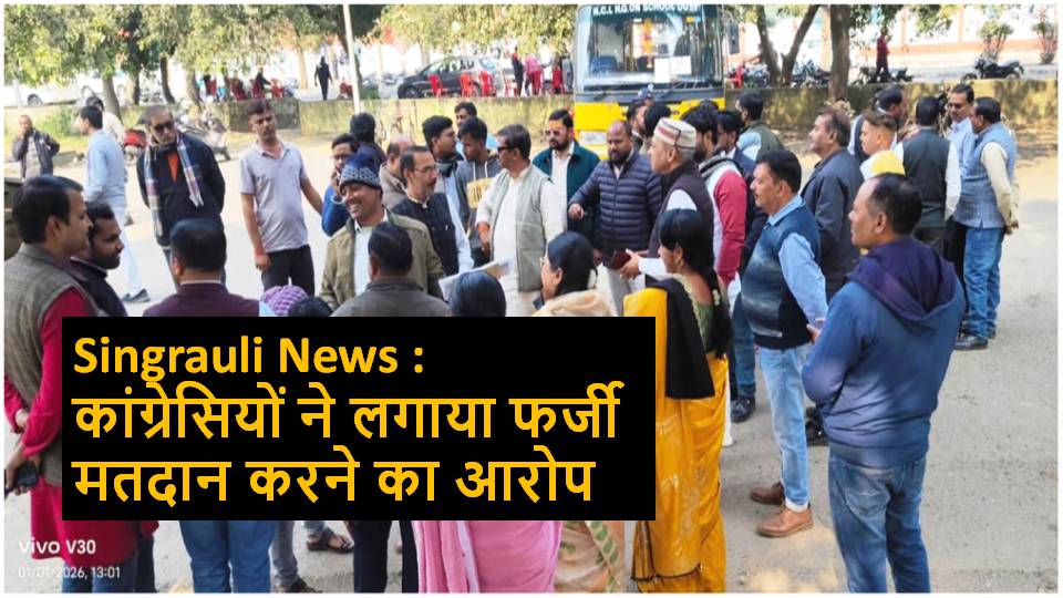 Singrauli News : कांग्रेसियों ने लगाया फर्जी मतदान करने का आरोप
