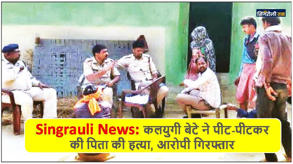 Singrauli News: कलयुगी बेटे ने पीट-पीटकर की पिता की हत्या, आरोपी गिरफ्तार