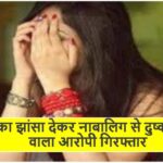 शादी का झांसा देकर नाबालिग से दुष्कर्म करने वाला आरोपी गिरफ्तार