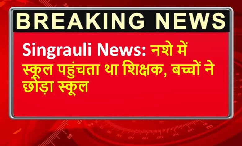 Singrauli News: नशे में स्कूल पहुंचता था शिक्षक, बच्चों ने छोड़ा स्कूल