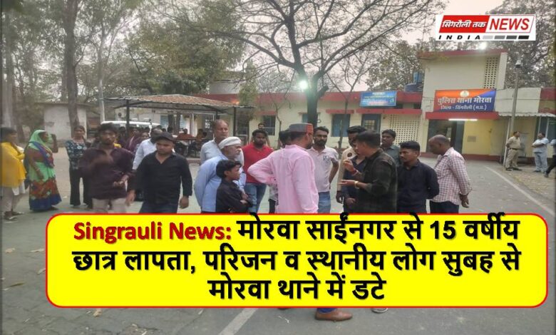 Singrauli News: मोरवा साईंनगर से 15 वर्षीय छात्र लापता, परिजन व स्थानीय लोग सुबह से मोरवा थाने में डटे