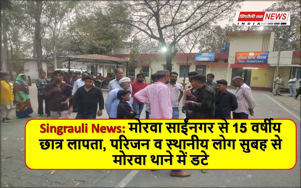 Singrauli News: मोरवा साईंनगर से 15 वर्षीय छात्र लापता, परिजन व स्थानीय लोग सुबह से मोरवा थाने में डटे