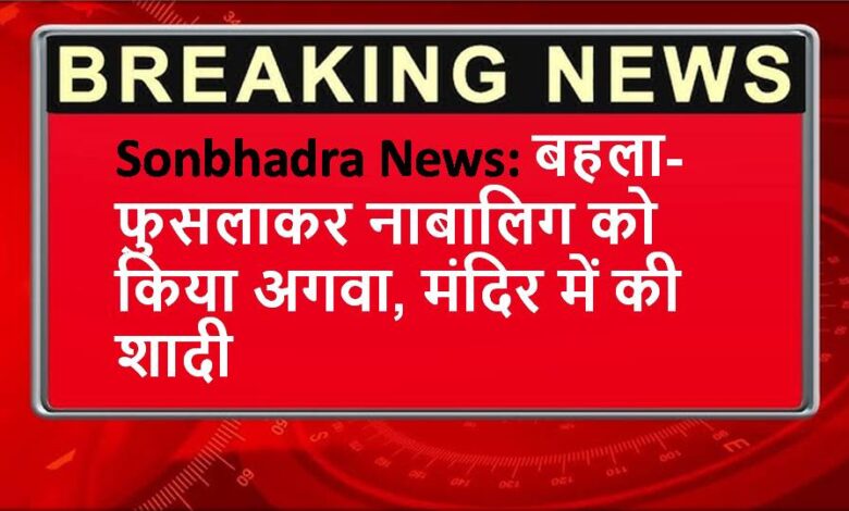 Sonbhadra News: बहला-फुसलाकर नाबालिग को किया अगवा, मंदिर में की शादी