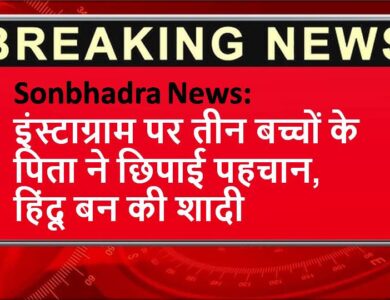 Sonbhadra News: इंस्टाग्राम पर तीन बच्चों के पिता ने छिपाई पहचान, हिंदू बन की शादी